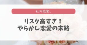 社内恋愛はリスク高すぎ!職場で見たやらかしと末路を暴露