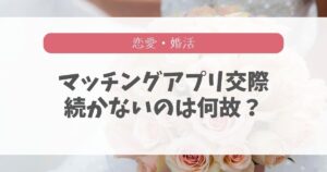 【打開】マッチングアプリで付き合うと続かない3つの理由と改善策
