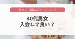 40代でゼクシィ縁結びエージェントはあり?適性を徹底調査!